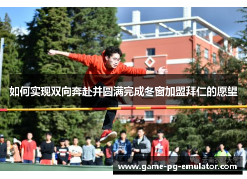如何实现双向奔赴并圆满完成冬窗加盟拜仁的愿望