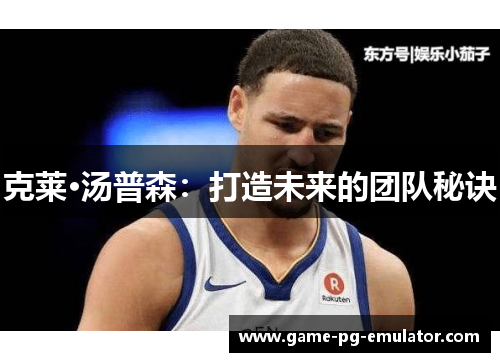 克莱·汤普森：打造未来的团队秘诀