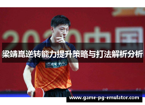 梁靖崑逆转能力提升策略与打法解析分析