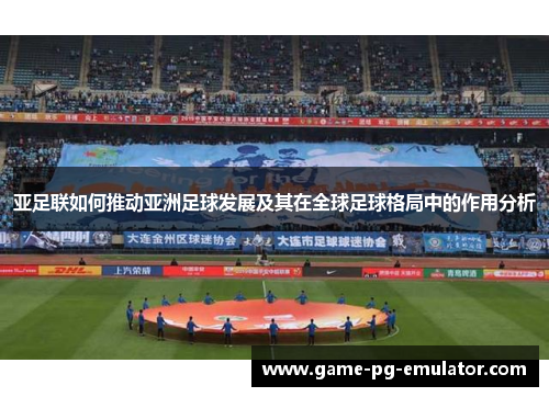 亚足联如何推动亚洲足球发展及其在全球足球格局中的作用分析