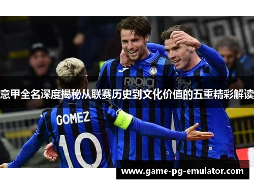 意甲全名深度揭秘从联赛历史到文化价值的五重精彩解读