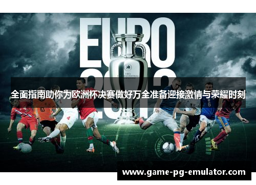 全面指南助你为欧洲杯决赛做好万全准备迎接激情与荣耀时刻