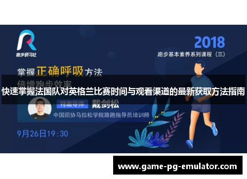 快速掌握法国队对英格兰比赛时间与观看渠道的最新获取方法指南 快速掌握法国队对英格兰比赛时间与观看渠道的最新获取方法指南
