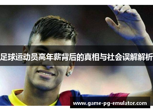 足球运动员高年薪背后的真相与社会误解解析