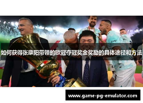 如何获得张康阳带领的欧冠夺冠奖金奖励的具体途径和方法
