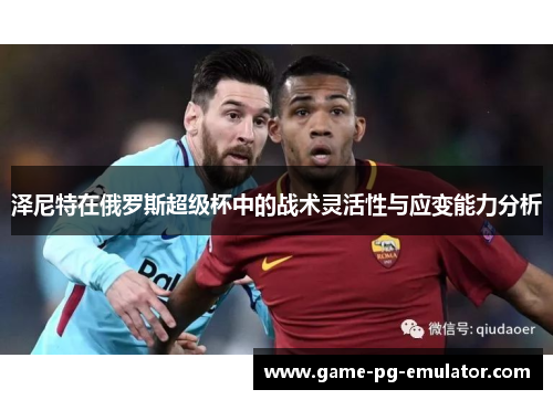 泽尼特在俄罗斯超级杯中的战术灵活性与应变能力分析